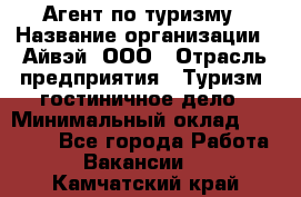 Агент по туризму › Название организации ­ Айвэй, ООО › Отрасль предприятия ­ Туризм, гостиничное дело › Минимальный оклад ­ 50 000 - Все города Работа » Вакансии   . Камчатский край